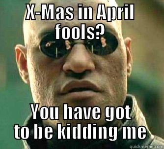 X-MAS IN APRIL FOOLS? YOU HAVE GOT TO BE KIDDING ME Matrix Morpheus