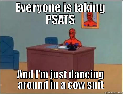 EVERYONE IS TAKING PSATS AND I'M JUST DANCING AROUND IN A COW SUIT Spiderman Desk