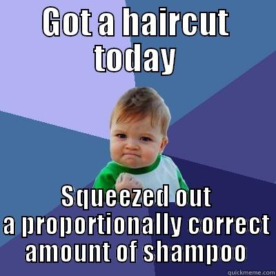 GOT A HAIRCUT TODAY SQUEEZED OUT A PROPORTIONALLY CORRECT AMOUNT OF SHAMPOO Success Kid