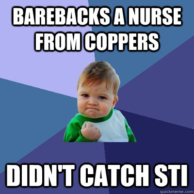 bAREBACKS A NURSE FROM COPPERS Didn't catch STI  Success Kid