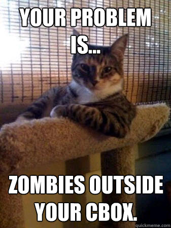 Your problem is... Zombies outside your cbox.  The Most Interesting Cat in the World