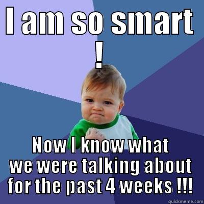 I AM SO SMART ! NOW I KNOW WHAT WE WERE TALKING ABOUT FOR THE PAST 4 WEEKS !!! Success Kid