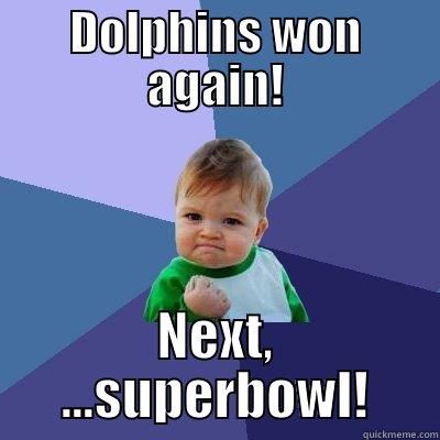DOLPHINS WON AGAIN! NEXT, ...SUPERBOWL! Success Kid