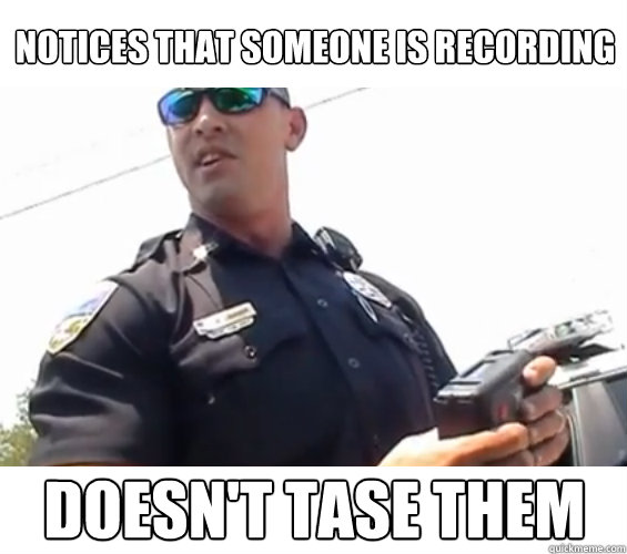 notices that someone is recording doesn't tase them  Good Guy Cop