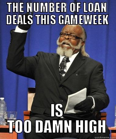 THE NUMBER OF LOAN DEALS THIS GAMEWEEK IS TOO DAMN HIGH The Rent Is Too Damn High