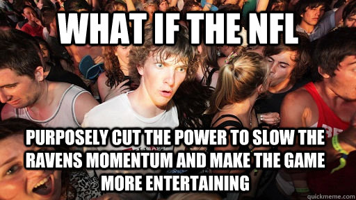 What if the NFL purposely cut the power to slow the Ravens momentum and make the game more entertaining   Sudden Clarity Clarence