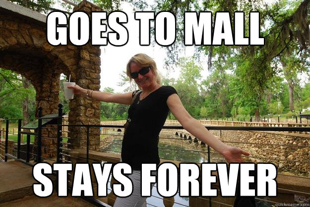 goes to mall stays forever  Payton