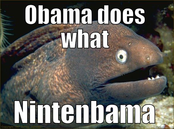 OBAMA DOES WHAT NINTENBAMA Bad Joke Eel