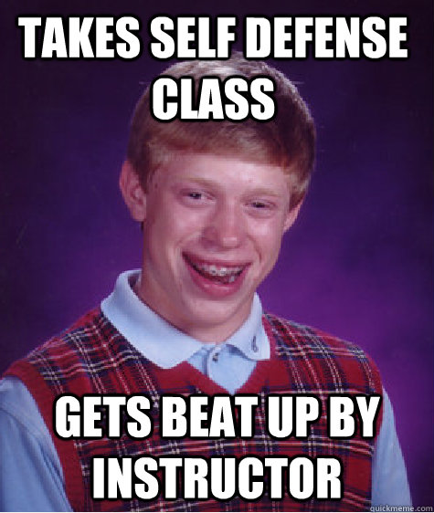 Takes self defense class Gets beat up by instructor  Bad Luck Brain