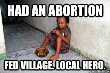 had an abortion fed village. local hero.  Third World Problems