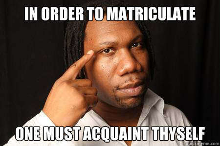 In order to matriculate one must acquaint thyself - In order to matriculate one must acquaint thyself  krs-one meme