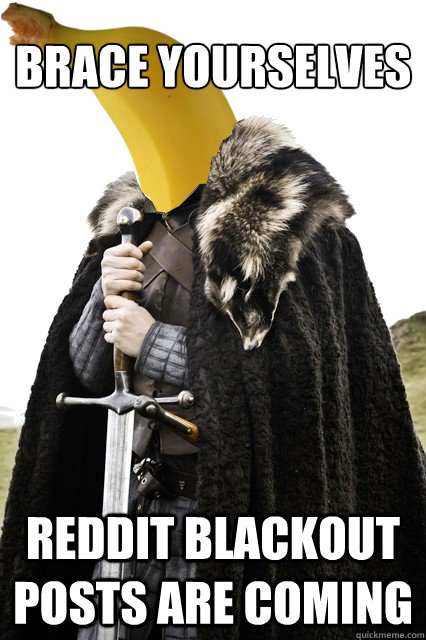 Brace yourselves reddit blackout posts are coming  