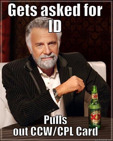 GETS ASKED FOR ID PULLS OUT CCW/CPL CARD The Most Interesting Man In The World