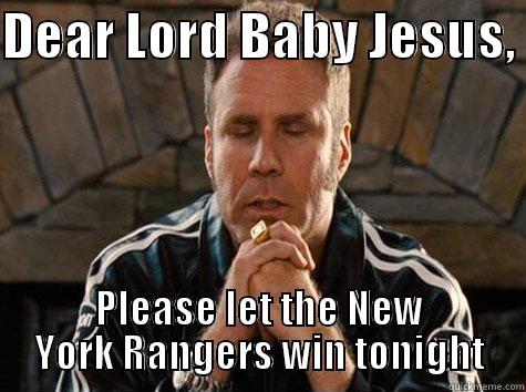 DEAR LORD BABY JESUS,  PLEASE LET THE NEW YORK RANGERS WIN TONIGHT Misc