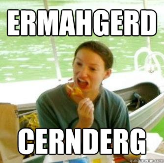 ERMAHGERD CERNDERG  ermahgerd cernderg