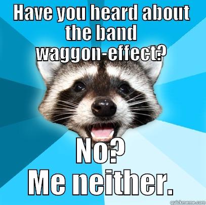 HAVE YOU HEARD ABOUT THE BAND WAGGON-EFFECT? NO? ME NEITHER. Lame Pun Coon