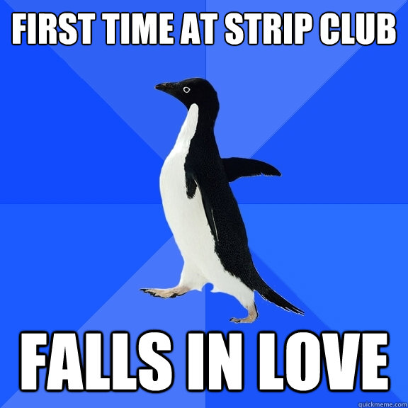 First time at strip club falls in love  Socially Awkward Penguin