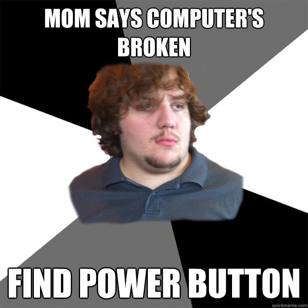 mom says computer's broken find power button - mom says computer's broken find power button  Family Tech Support Guy