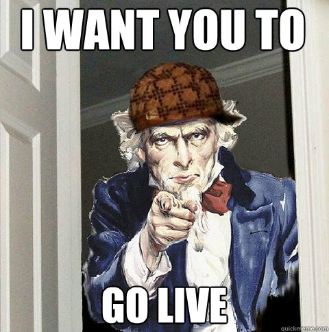 I WANT YOU TO GO LIVE  Scumbag Uncle Sam