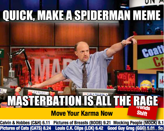 QUICK, MAKE A SPIDERMAN MEME MASTERBATION IS ALL THE RAGE - QUICK, MAKE A SPIDERMAN MEME MASTERBATION IS ALL THE RAGE  Mad Karma with Jim Cramer