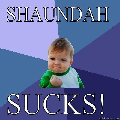 SHAUNDAH SUCKS! Success Kid