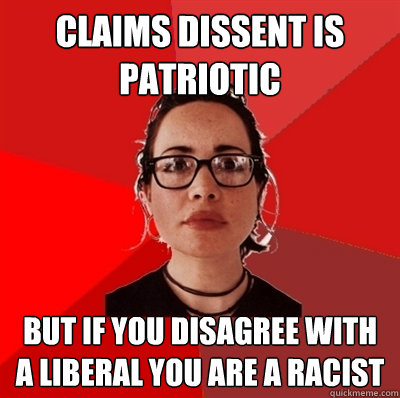 Claims dissent is patriotic But if you disagree with a liberal you are a racist  Liberal Douche Garofalo