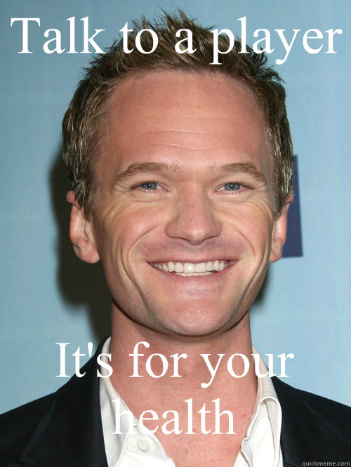 Talk to a player It's for your health  