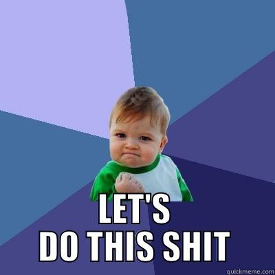  LET'S DO THIS SHIT Success Kid