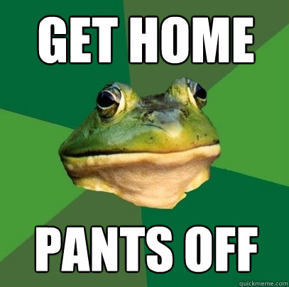 get home pants off  Foul Bachelor Frog