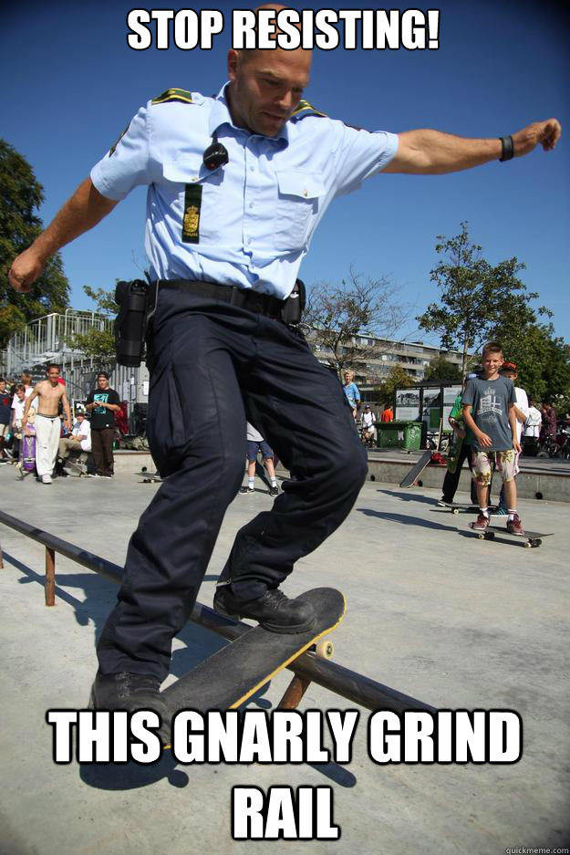 Stop resisting! This gnarly grind rail - Stop resisting! This gnarly grind rail  Skateboard Cop