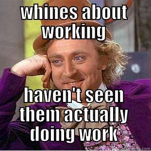 WHINES ABOUT WORKING HAVEN'T SEEN THEM ACTUALLY DOING WORK Condescending Wonka