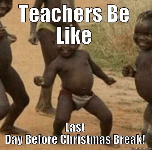 Teachers Christmas - TEACHERS BE LIKE LAST DAY BEFORE CHRISTMAS BREAK! Third World Success