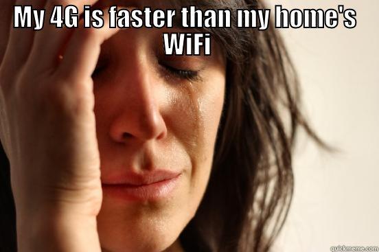 MY 4G IS FASTER  THAN MY HOME'S  WIFI First World Problems