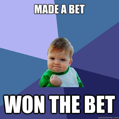 Made a bet Won the bet  Success Kid