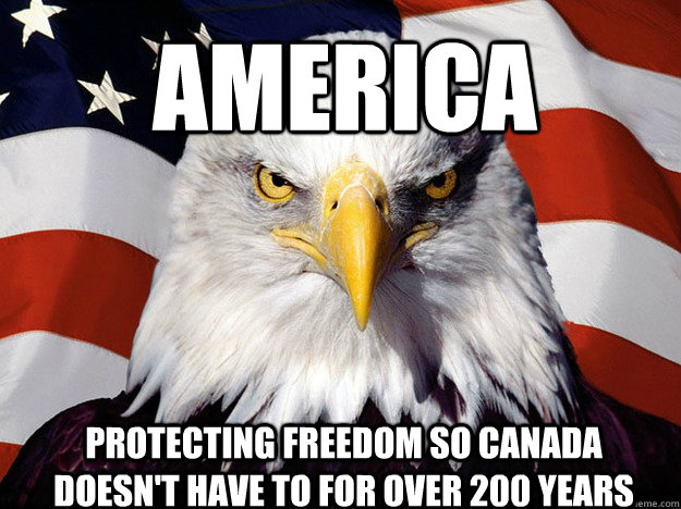 AMERICA Protecting freedom so Canada doesn't have to for over 200 years - AMERICA Protecting freedom so Canada doesn't have to for over 200 years  Misc