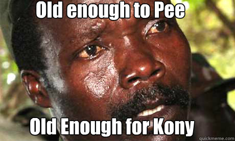 Old enough to Pee Old Enough for Kony
  Kony