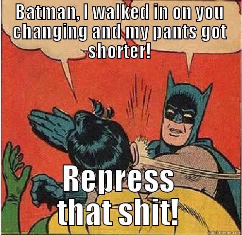 BATMAN, I WALKED IN ON YOU CHANGING AND MY PANTS GOT SHORTER! REPRESS THAT SHIT! Batman Slapping Robin