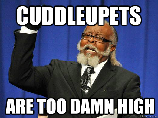 CUDDLEupets are too damn high  