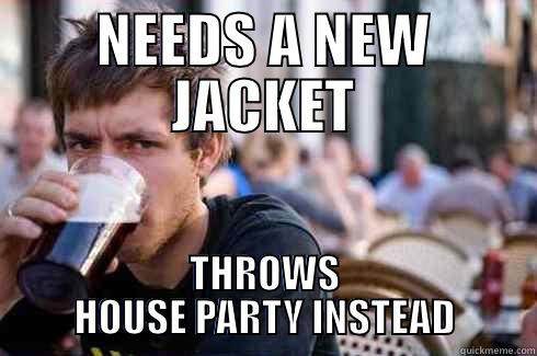 NEEDS A NEW JACKET - NEEDS A NEW JACKET THROWS HOUSE PARTY INSTEAD Lazy College Senior