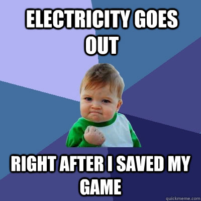 Electricity Goes Out Right After I Saved my game  Success Kid