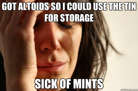 Got Altoids so I could use the tin for storage sick of mints  First World Problems