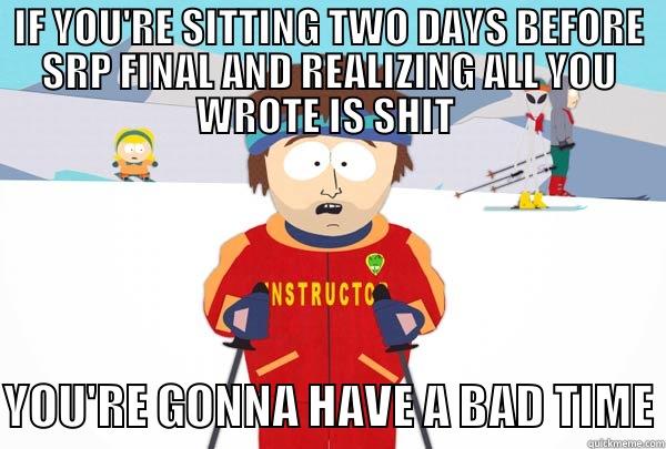IF YOU'RE SITTING TWO DAYS BEFORE SRP FINAL AND REALIZING ALL YOU WROTE IS SHIT  YOU'RE GONNA HAVE A BAD TIME Super Cool Ski Instructor