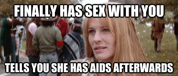 finally has sex with you Tells you she has AIDS afterwards  