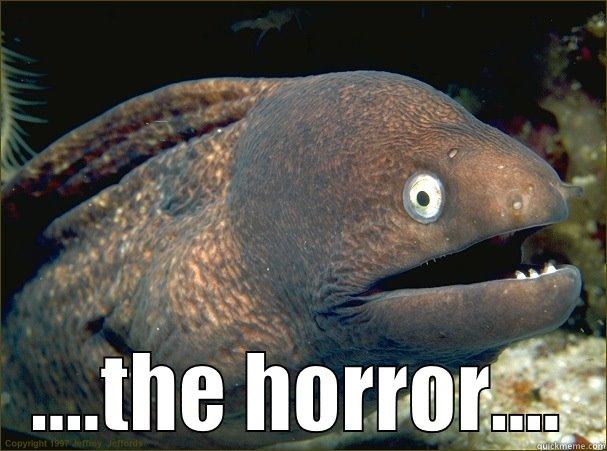  ....THE HORROR.... Bad Joke Eel