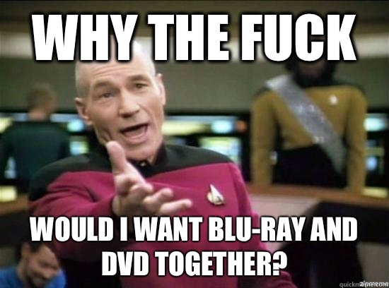 Why the fuck would i want blu-ray and dvd together?  Annoyed Picard HD