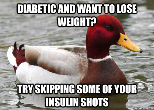diabetic and want to lose weight? try skipping some of your insulin shots  Malicious Advice Mallard