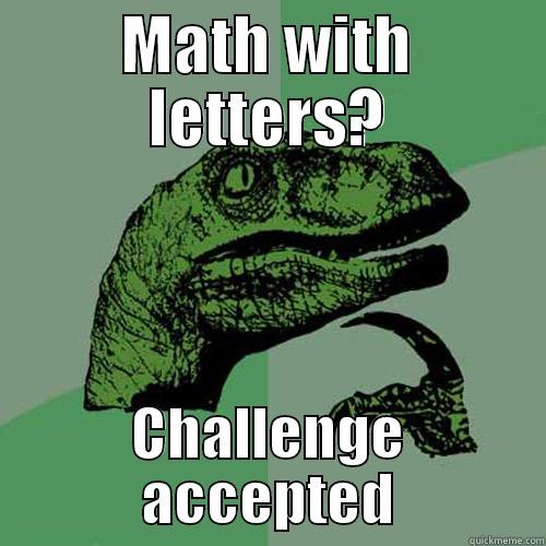 MATH WITH LETTERS? CHALLENGE ACCEPTED Philosoraptor