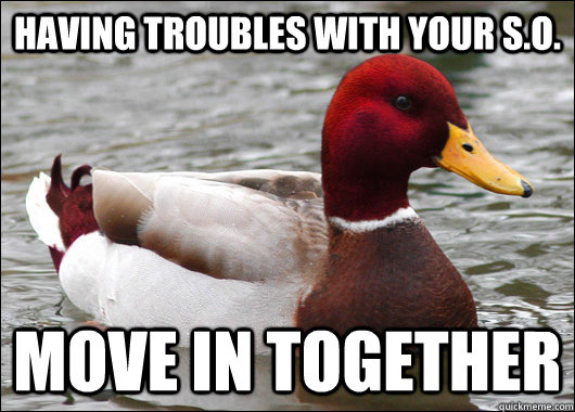 Having troubles with your S.O. move in together  Malicious Advice Mallard