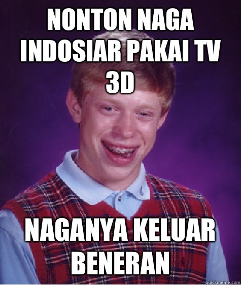 Nonton naga Indosiar pakai TV 3D Naganya keluar beneran - Nonton naga Indosiar pakai TV 3D Naganya keluar beneran  Bad Luck Brian