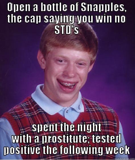OPEN A BOTTLE OF SNAPPLES, THE CAP SAYING YOU WIN NO STD'S SPENT THE NIGHT WITH A PROSTITUTE; TESTED POSITIVE THE FOLLOWING WEEK Bad Luck Brian